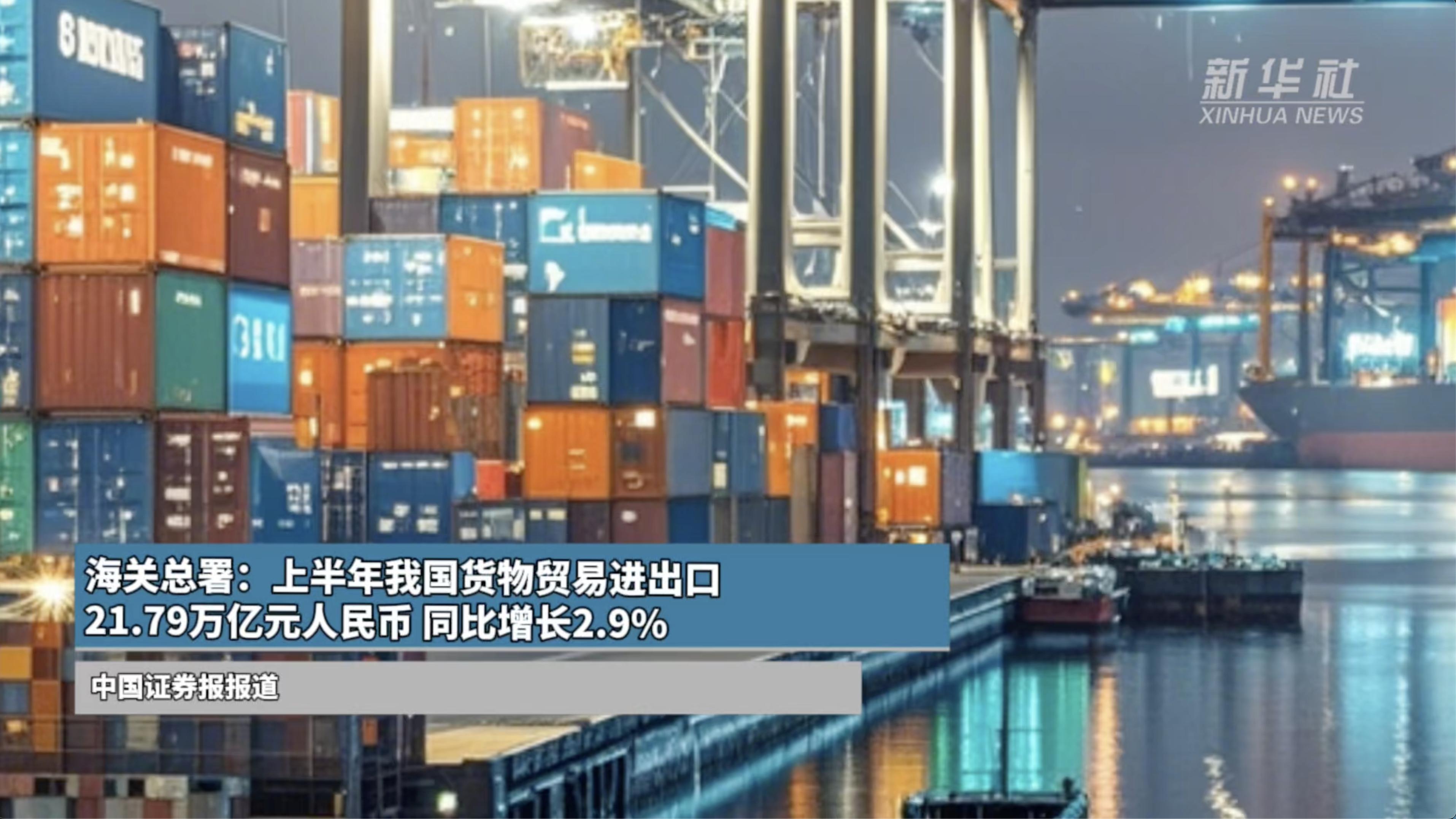 海关总署:上半年我国货物贸易进出口21.79万亿元人民币 同比增长2.9%